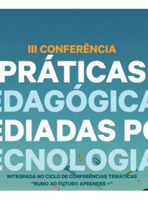3ª Conferência: «Práticas Pedagógicas Mediadas por Tecnologias»