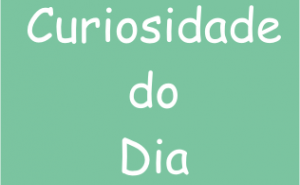 Curiosidade do Dia