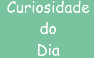 Curiosidade do Dia