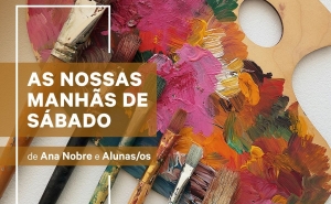 Exposição Coletiva «AS NOSSAS MANHÃS DE SÁBADO» – Ana Nobre e Alunos 