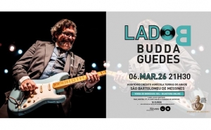 LADO B COM BUDDA GUEDES, DIA 06 DE MARÇO, EM SÃO BARTOLOMEU DE MESSINES