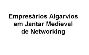 Empresários Algarvios em Jantar Medieval de Networking 