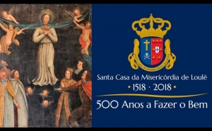«1518-2018, 500 anos a fazer o Bem» MISERICÓRDIA DE LOULÉ CELEBRA 500 ANOS