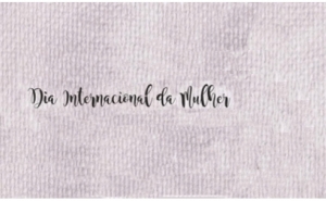 Dia Internacional da Mulher