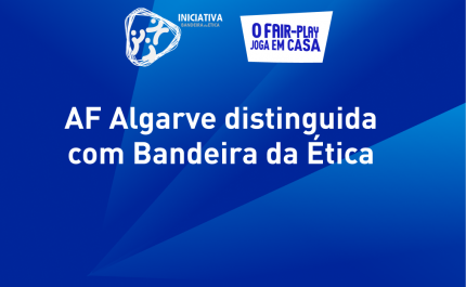 AF Algarve alcança Bandeira da Ética com campanha «O Fair-Play Joga em Casa»