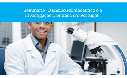 Seminário «O Ensino Farmacêutico e a Investigação Científica em Portugal»