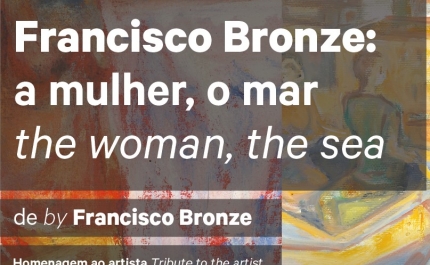  Exposição Pintura e Escultura |  «Francisco Bronze: a mulher, o mar / the woman, the sea» 