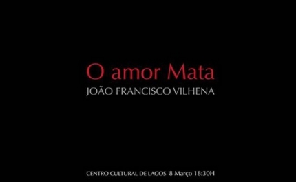 «O amor Mata» de João Francisco Vilhena