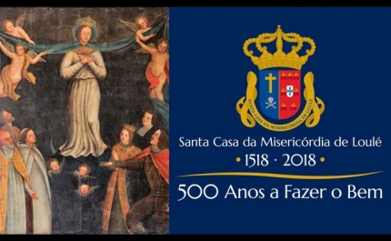 «1518-2018, 500 anos a fazer o Bem» MISERICÓRDIA DE LOULÉ CELEBRA 500 ANOS