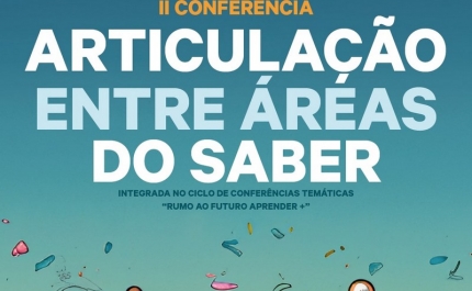  Ciclo de Conferências Temáticas «Rumo ao Futuro Aprender +» | 2ª Conferência: «Articulação entre Áreas do Saber»