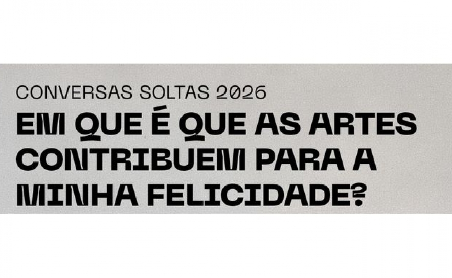 Conversas Soltas 2026 | Em que é que as artes contribuem para a minha felicidade?