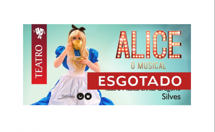 «ALICE - O MUSICAL» ESTÁ ESGOTADO «ALICE - O MUSICAL» ESTÁ ESGOTADO