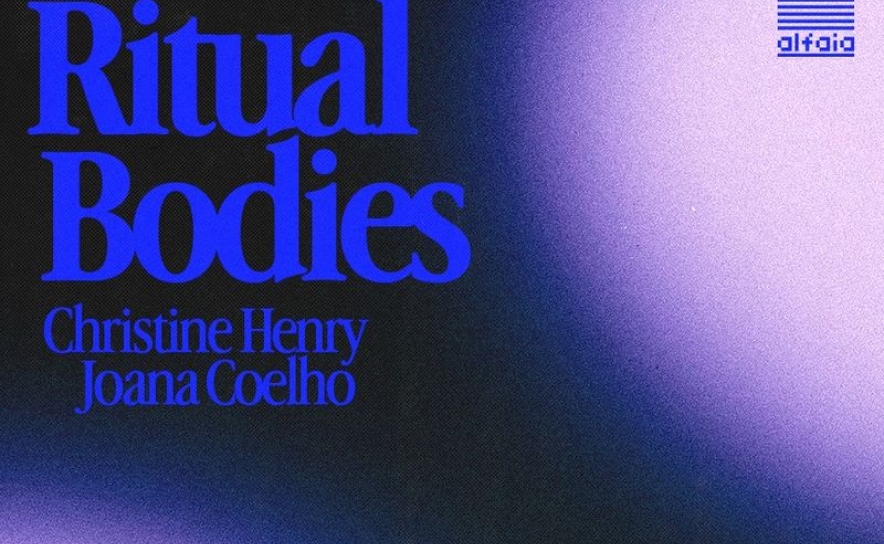 Ritual Bodies de Christine Henry e Joana Coelho inaugura a 18 de setembro na Alfaia